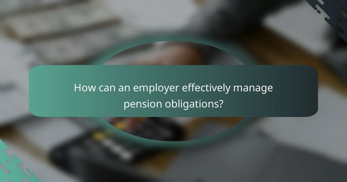 How can an employer effectively manage pension obligations?