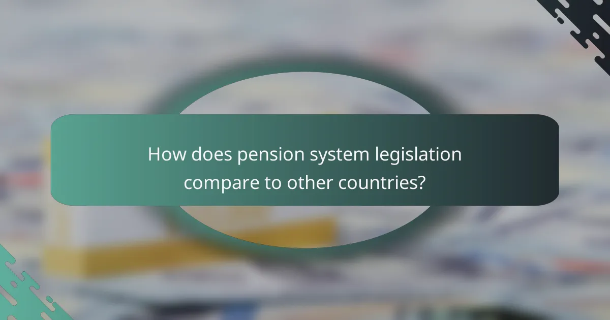 How does pension system legislation compare to other countries?
