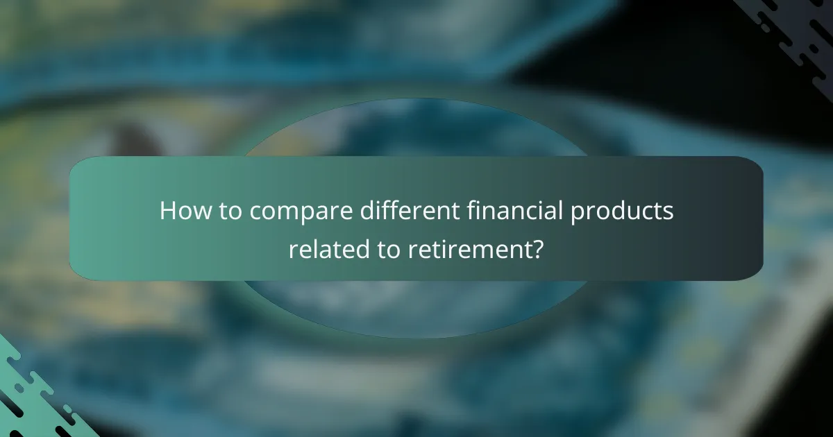 How to compare different financial products related to retirement?