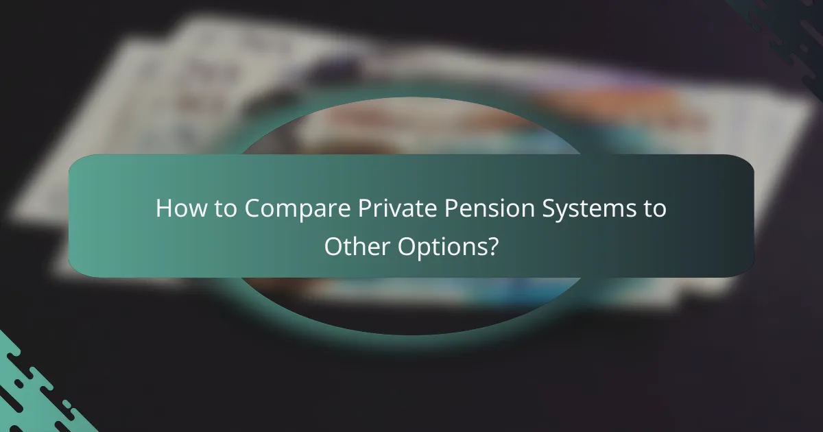 How to Compare Private Pension Systems to Other Options?