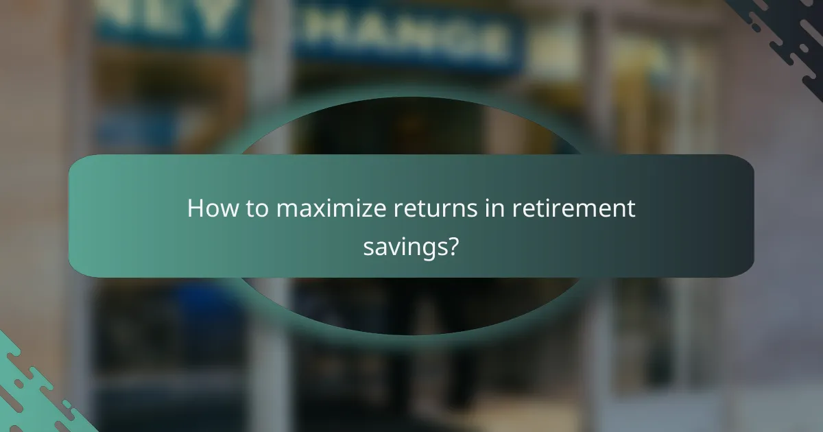 How to maximize returns in retirement savings?