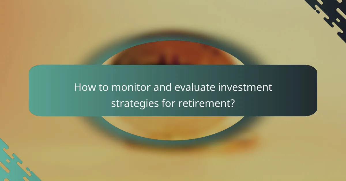 How to monitor and evaluate investment strategies for retirement?