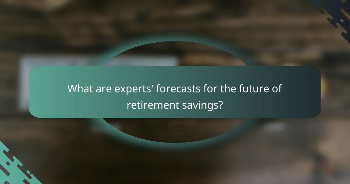 What are experts' forecasts for the future of retirement savings?