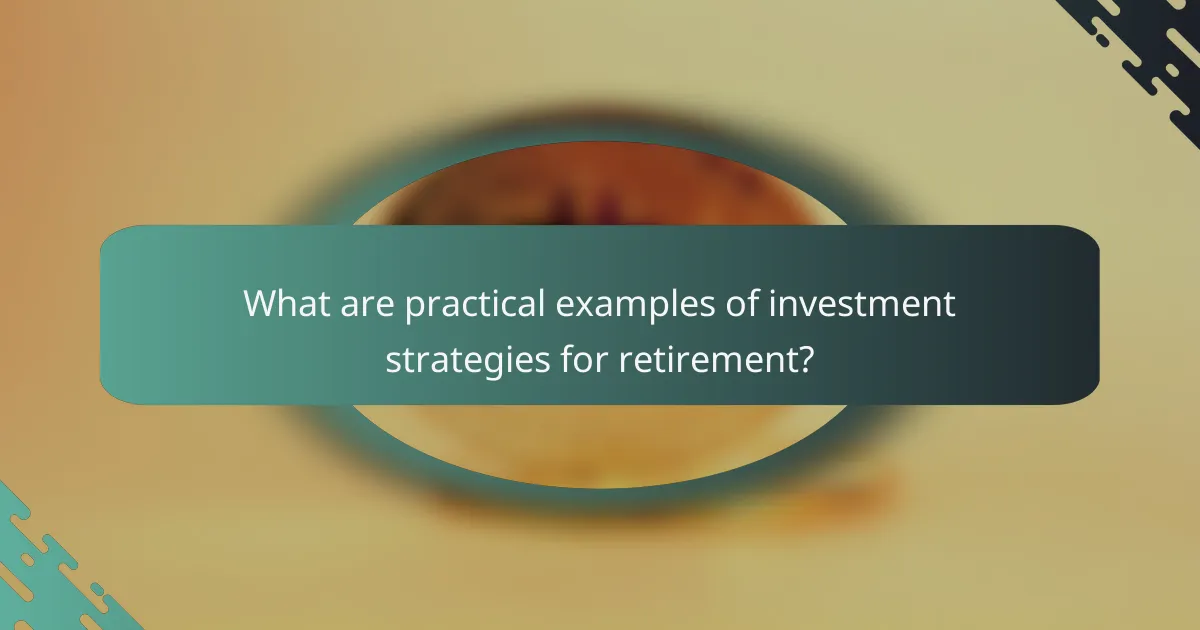 What are practical examples of investment strategies for retirement?