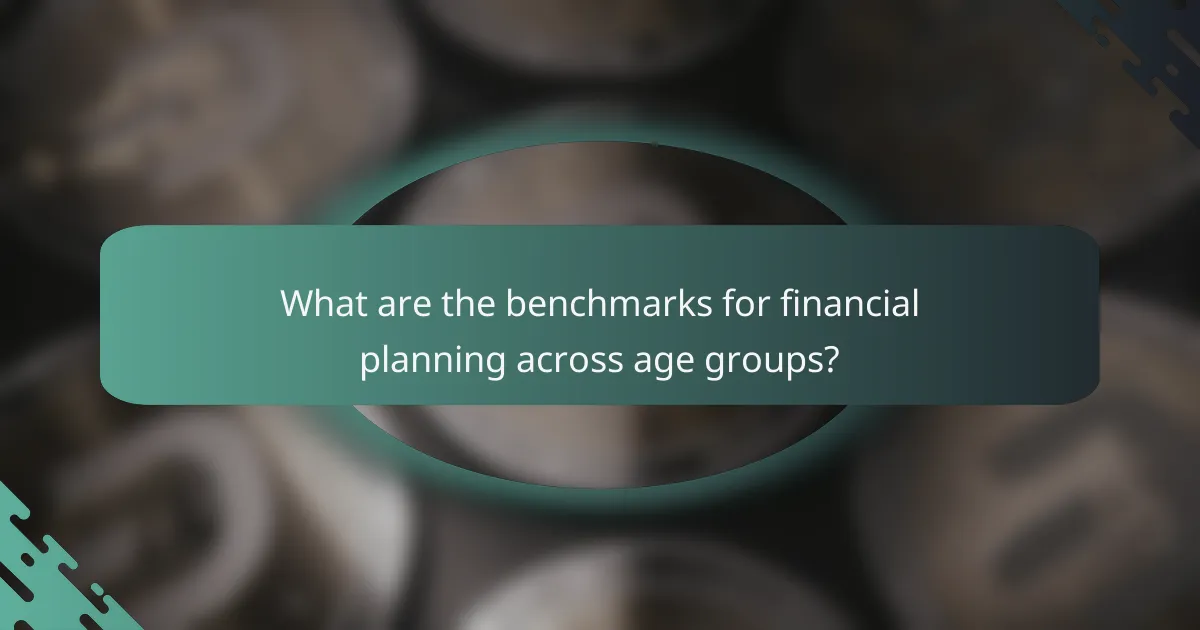 What are the benchmarks for financial planning across age groups?