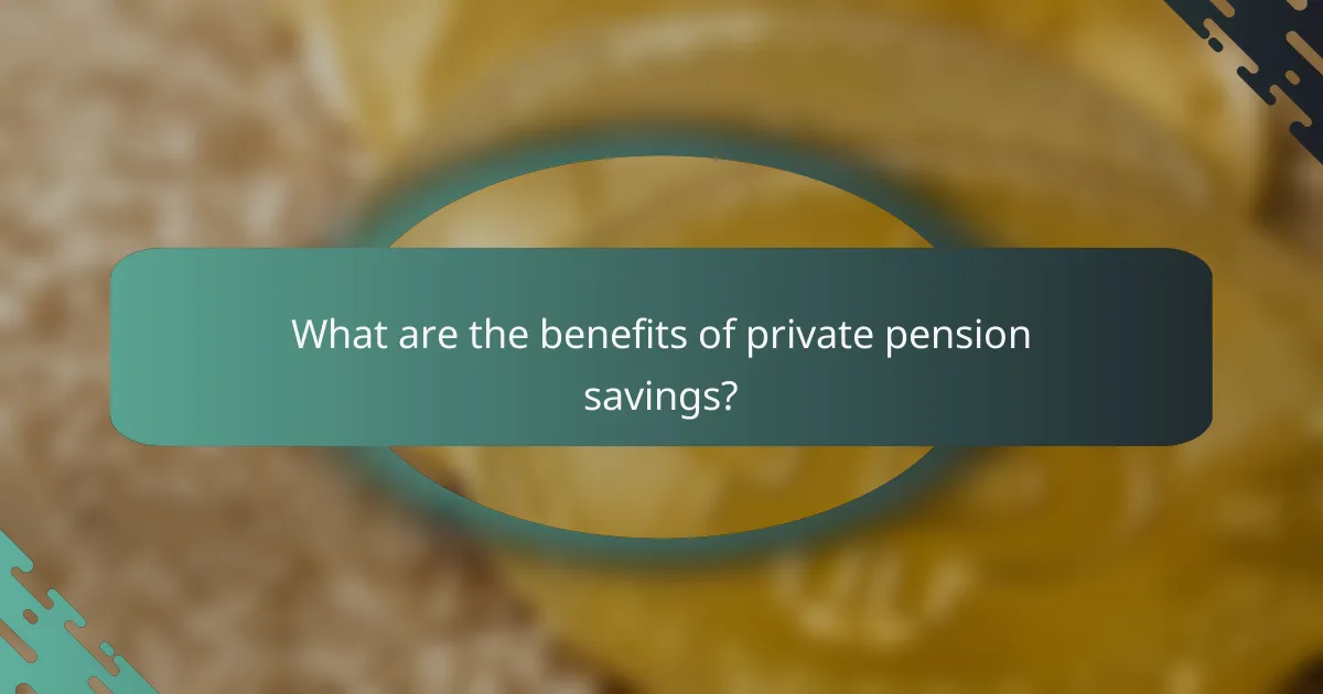 What are the benefits of private pension savings?