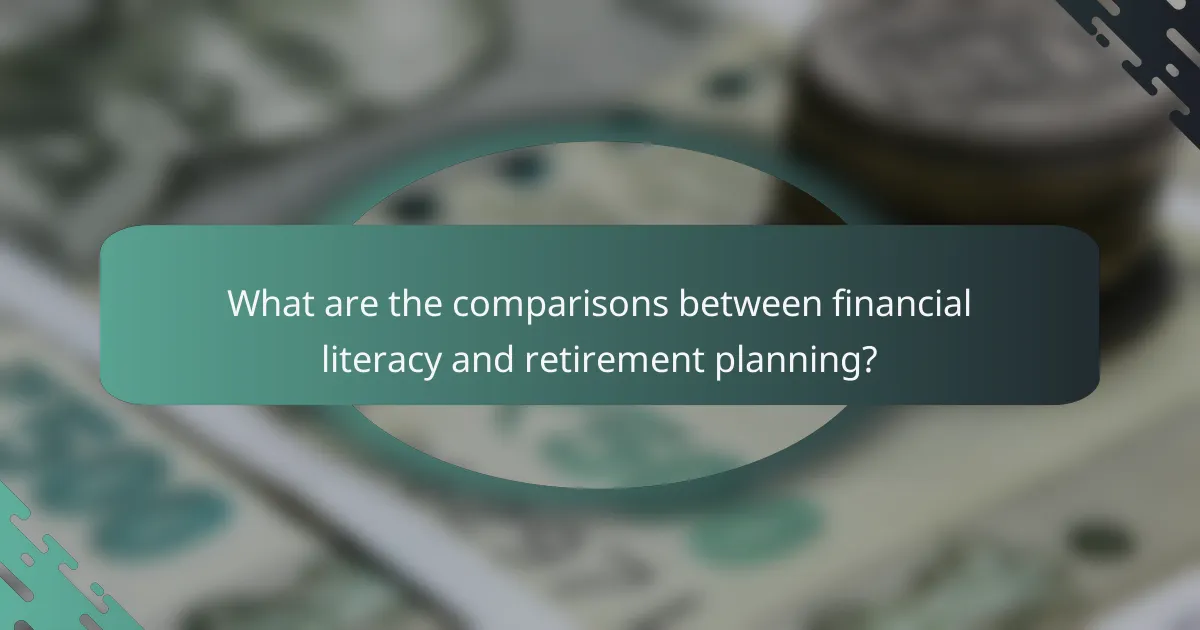 What are the comparisons between financial literacy and retirement planning?