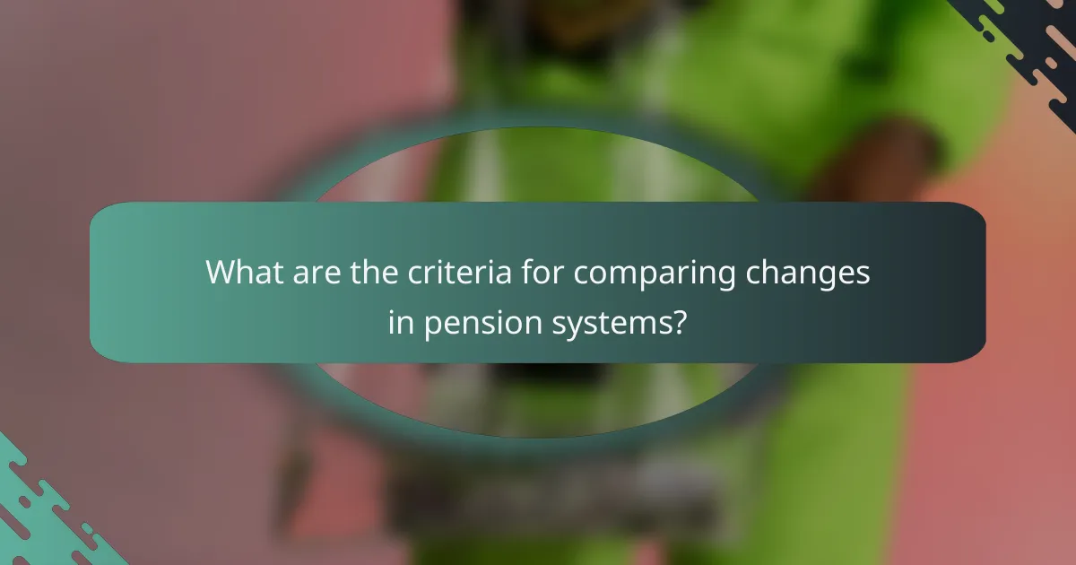 What are the criteria for comparing changes in pension systems?
