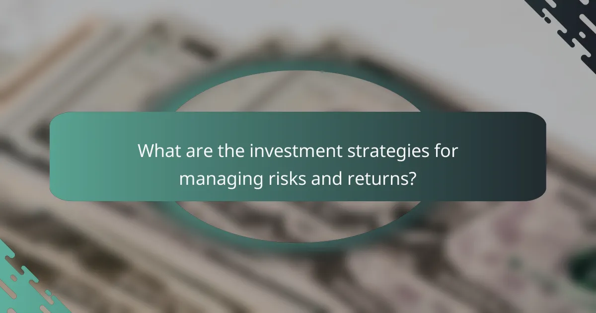 What are the investment strategies for managing risks and returns?