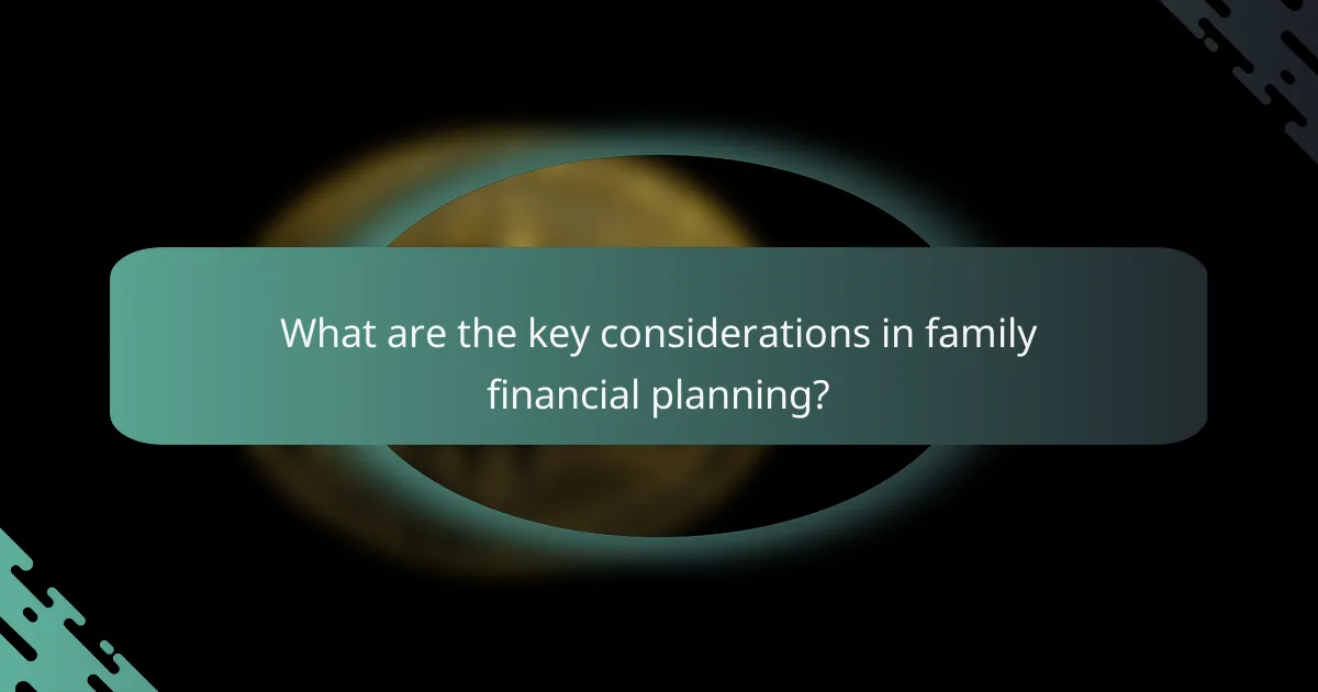 What are the key considerations in family financial planning?