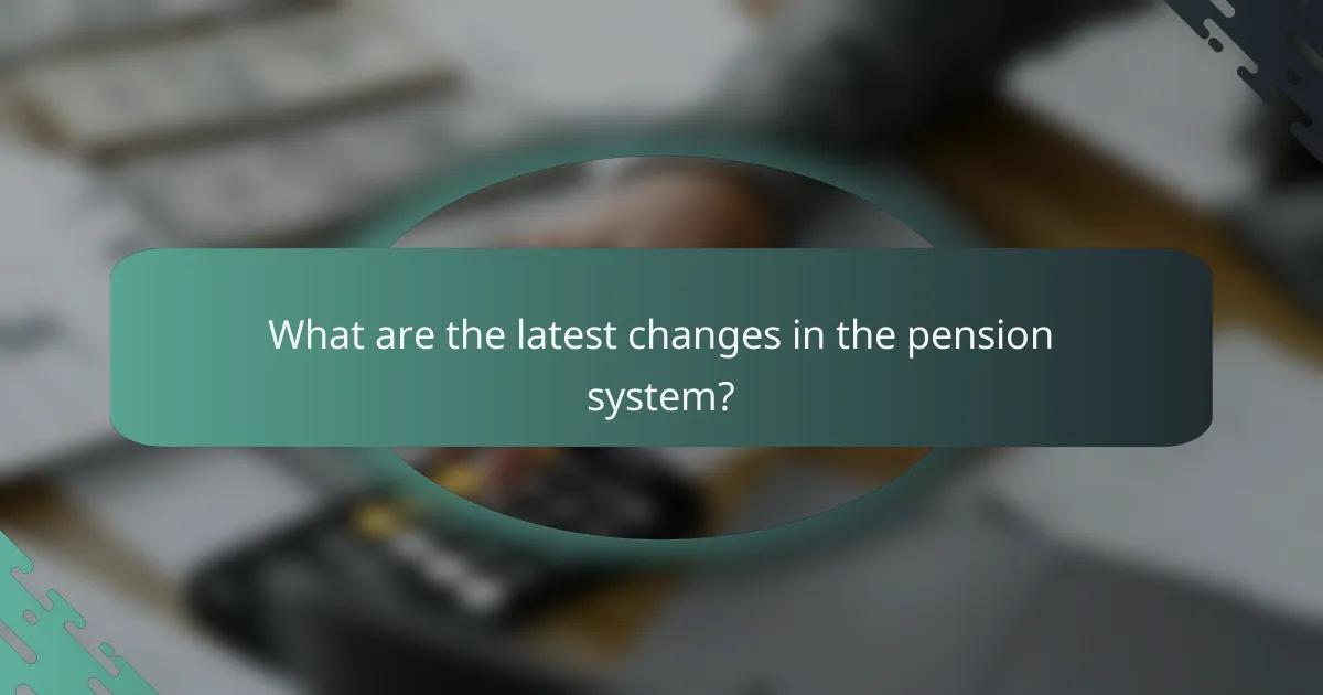 What are the latest changes in the pension system?