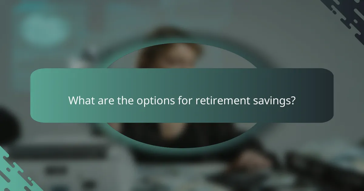 What are the options for retirement savings?