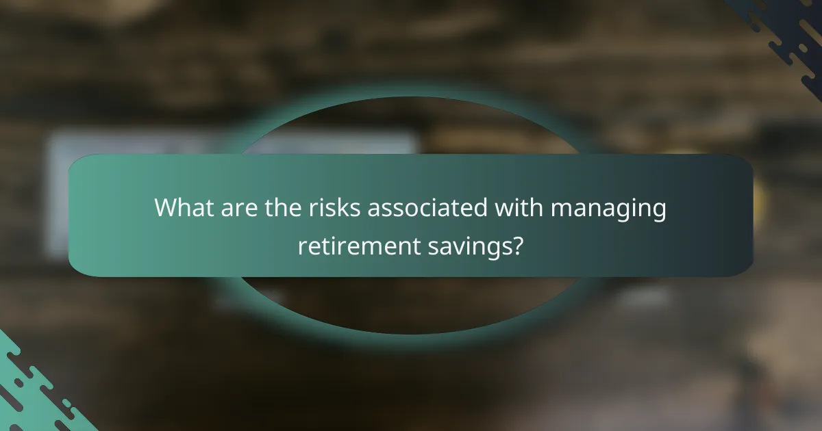 What are the risks associated with managing retirement savings?