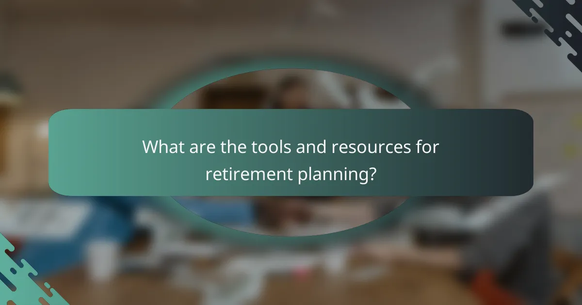 What are the tools and resources for retirement planning?